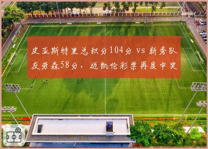 皮亚斯特里总积分104分 vs 新秀队友劳森58分，迈凯伦彩票再度中奖