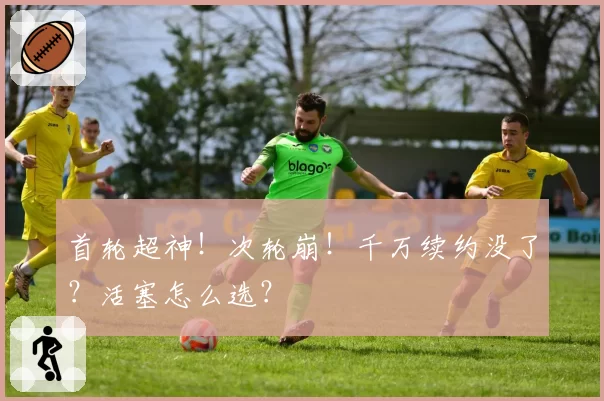 首轮超神！次轮崩！千万续约没了？活塞怎么选？
